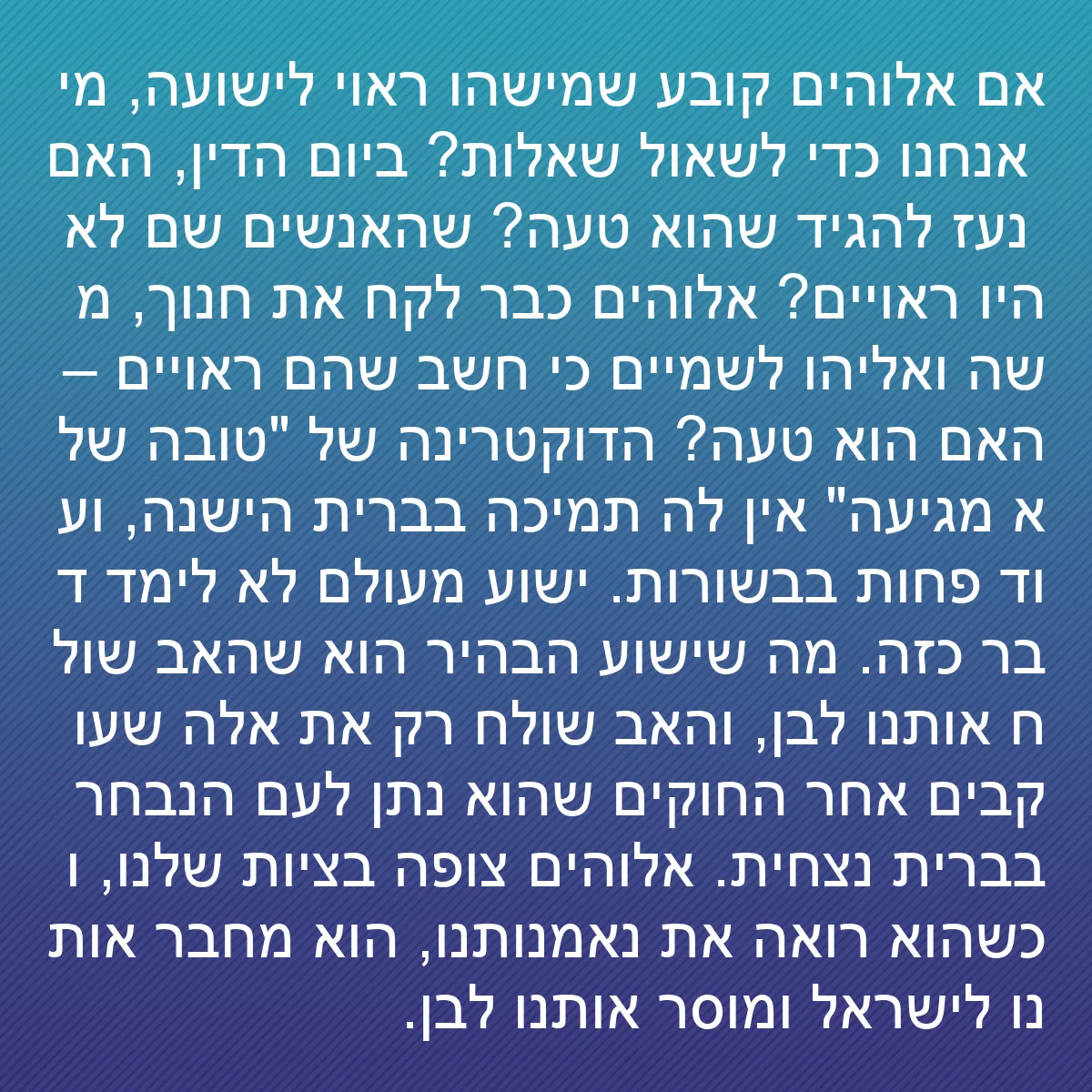 0175 - פוסט על תורת אלוהים: אם אלוהים קובע שמישהו ראוי לישועה, מי אנחנו כדי לשאול...