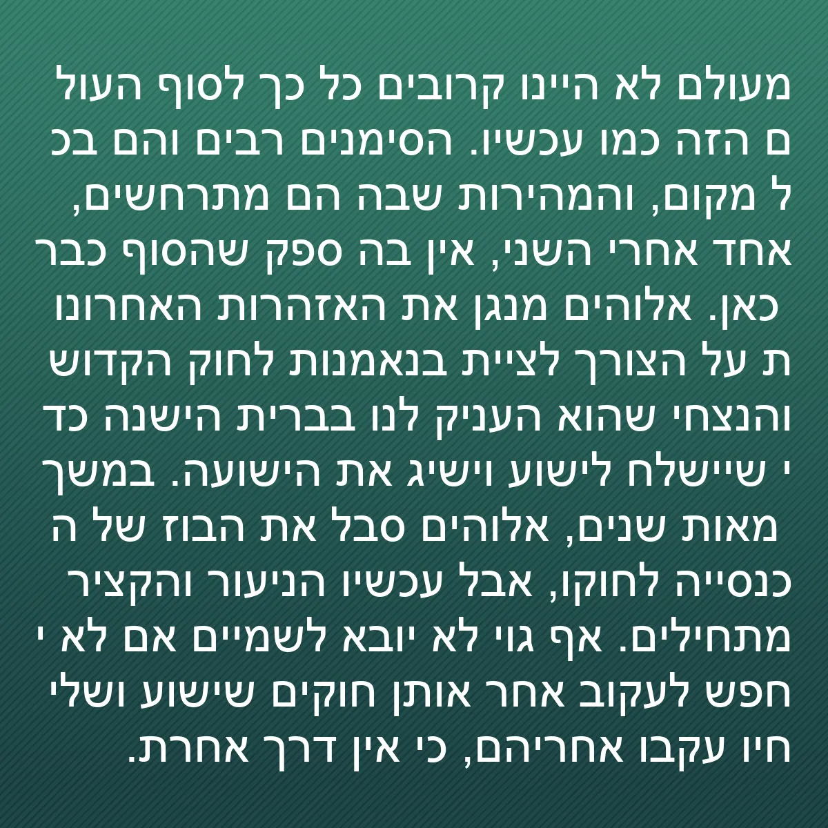 0180 - פוסט על תורת אלוהים: מעולם לא היינו קרובים כל כך לסוף העולם הזה כמו עכשיו....